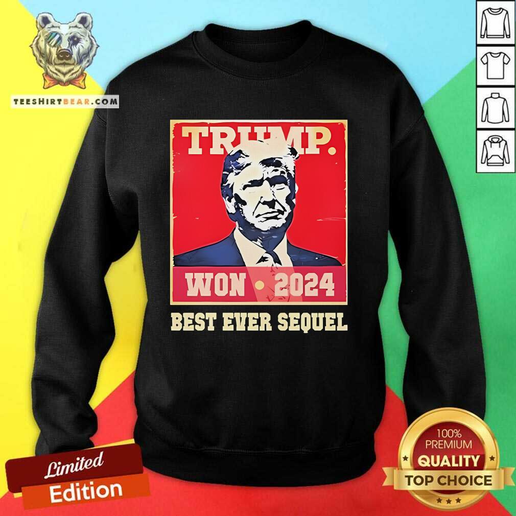 Pretty Trump Won 2024 Best Ever Sequel Sweatshirt