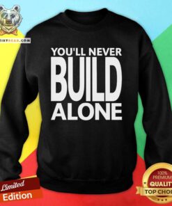 Pretty You'll Never Build Alone Sweatshirt