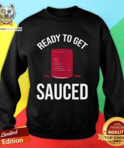 Top Ready To Get Sauced Funny Cranberry Sauce Thanksgiving Food Sweatshirt