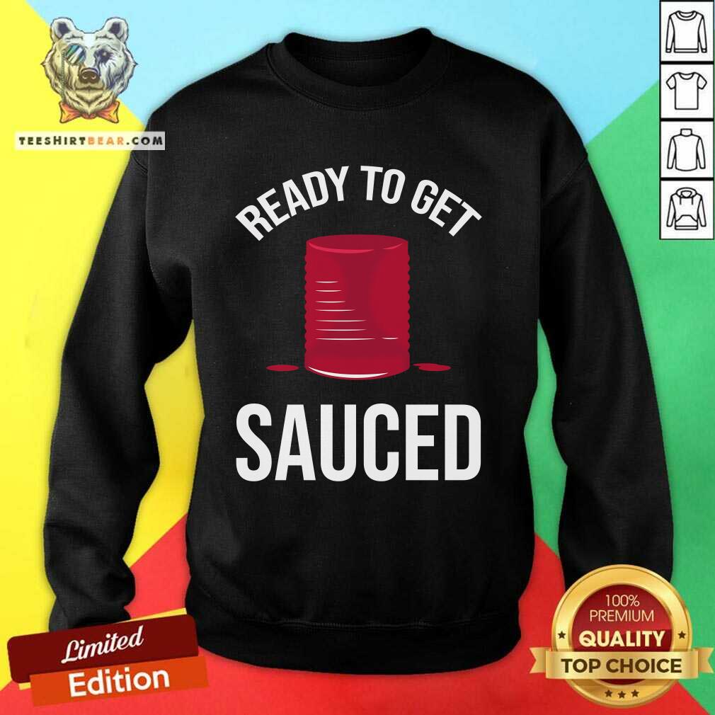 Top Ready To Get Sauced Funny Cranberry Sauce Thanksgiving Food Sweatshirt