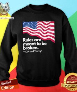 Top Trump Won Again Rules Are Meant To Be Broken Donald Trump Sweatshirt
