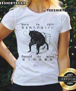 Alt Text: Awesome Born To Shit Forced To Wipe Cat Japanese ladies tee featuring a playful cat graphic and humorous text.