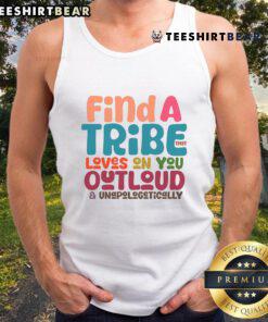 Awesome Find A Tribe Loves On You Out Loud Unapologetically tank top in vibrant colors, perfect for expressing individuality.