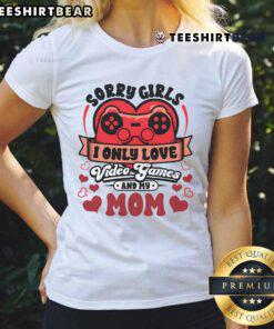 Awesome Valentines Day tee for gamers: 'Sorry Girls, I Only Love Video Games and My Mom' in bold graphic design.