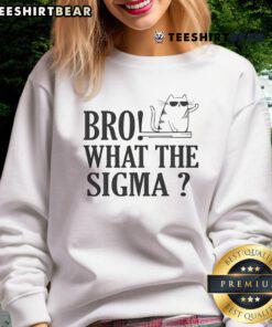 Alt Text: Funny Bro What The Sigma Ns meme sweatshirt featuring a humorous quote design for casual wear.