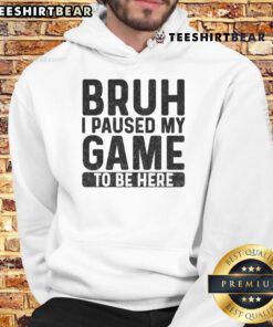 Funny Bruh Gamer hoodie with 'I Paused My Game To Be Here' print, perfect for gamers who love humor and style.