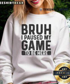 Funny 'Bruh I Paused My Game To Be Here' sweatshirt for gamers, showcasing a playful gaming culture design.