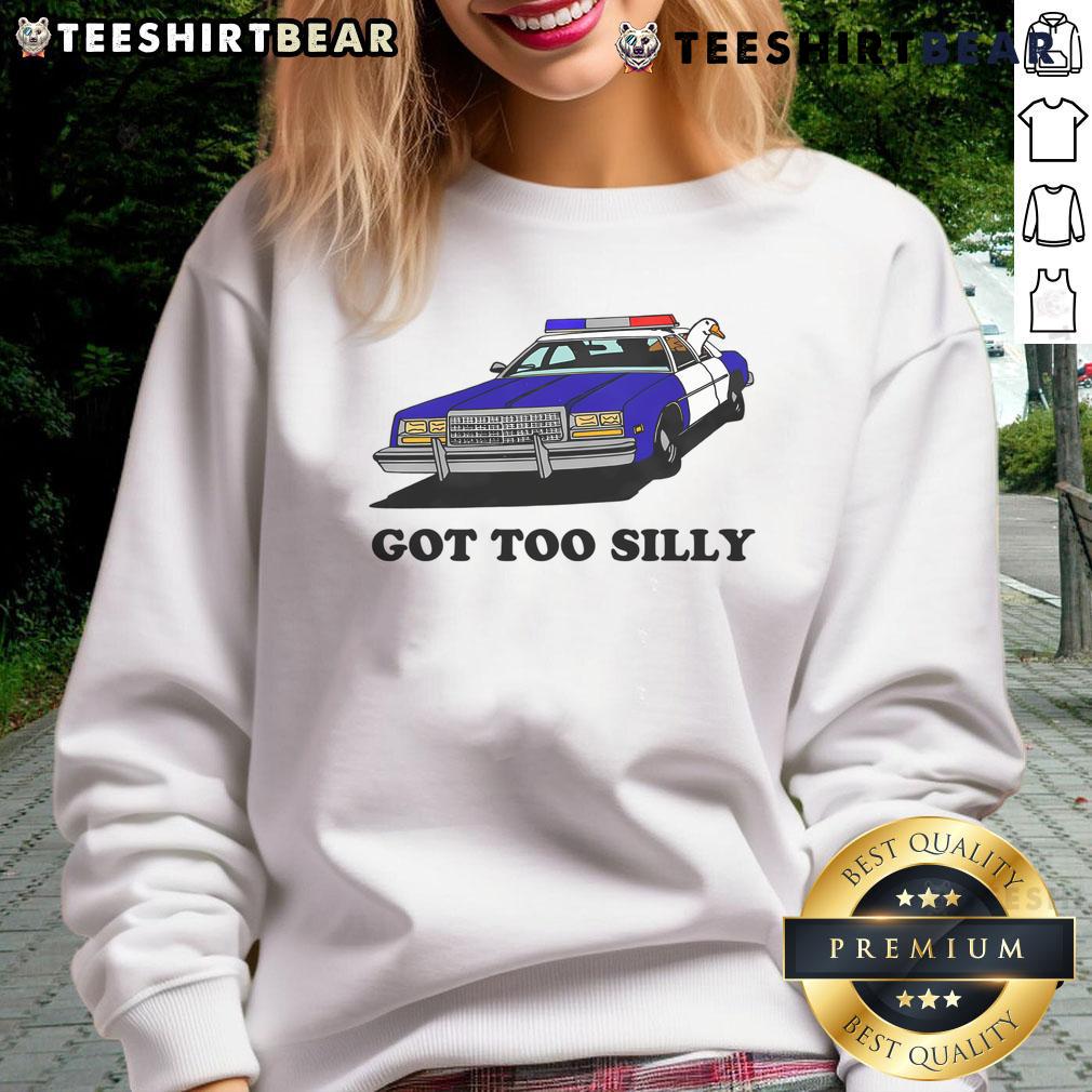 Funny Got Too Silly Goose Sweatshirt featuring a playful goose graphic, perfect for casual wear and laughter.