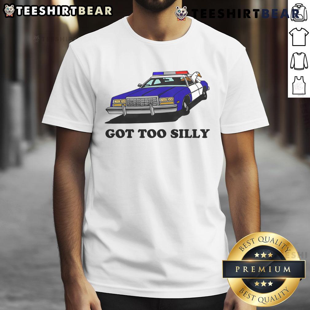 Funny Got Too Silly Goose T-Shirt featuring a playful goose design, perfect for humor lovers and casual wear.
