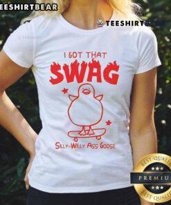 Funny 'I Got That Swag' Silly Willy Ass Goose Ladies Tee featuring a playful goose graphic and vibrant colors.