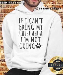 Funny hoodie featuring a chihuahua graphic with the text 'If I Can't Bring My Chihuahua, I'm Not Going' for dog lovers.