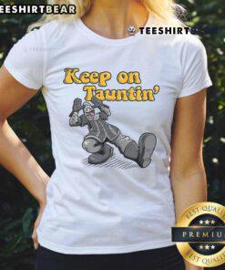 Funny Keep On Taunting Ladies Tee featuring a humorous graphic design perfect for playful women's casual wear.