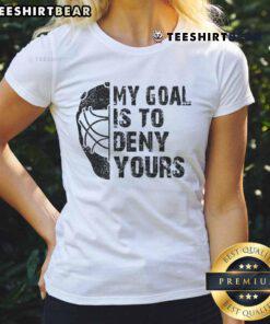Funny hockey goalie tee for ladies: 'My Goal Is To Deny Yours' design, perfect for ice hockey fans and players.