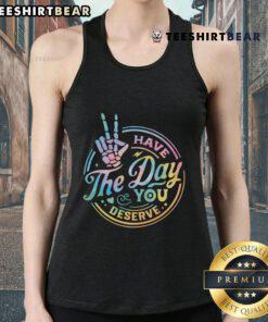 Funny sarcastic 'Have the Day You Deserve' tank top design featuring bold text and playful graphics.
