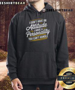 Alt Text: Funny sarcastic hoodie with the phrase I dont have an attitude, I have a personality you cant handle.