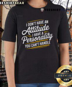 Alt Text: Funny sarcastic I Don't Have An Attitude, I Have A Personality You Can't Handle ladies tee shirt design.