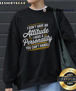 Alt Text: Funny sarcastic sweatshirt featuring the quote I don't have an attitude, I have a personality you can't handle.