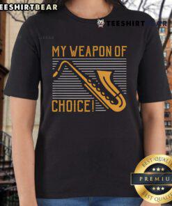 Funny saxophone graphic on a ladies tee, captioned 'My Weapon of Choice,' perfect for music lovers and sax enthusiasts.