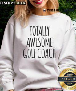 Funny Totally Awesome Golf Coach sweatshirt featuring a golfer on the course, perfect for golf enthusiasts and gifts.