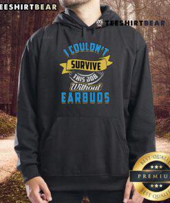 Alt Text: Funny workplace humor hoodie with 'I couldn't survive this job without earbuds' slogan for office workers.