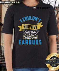Funny workplace humor tee featuring I Couldn't Survive This Job Without Earbuds for ladies, perfect for casual office wear.