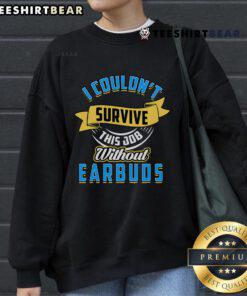 Funny workplace humor sweatshirt featuring 'I Couldn't Survive This Job Without Earbuds' design, perfect for office wear.