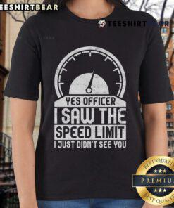Funny ladies tee with text 'Yes Officer, I Saw The Speed Limit, Just Didn't See You' for humor-loving women.