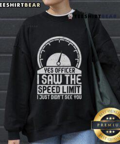 Funny 'Yes Officer, I Saw The Speed Limit, Just Didn't See You' sweatshirt for humorous driving enthusiasts.