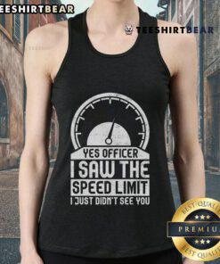 Funny tank top featuring 'Yes Officer, I Saw The Speed Limit, Just Didn't See You' design for humor lovers.