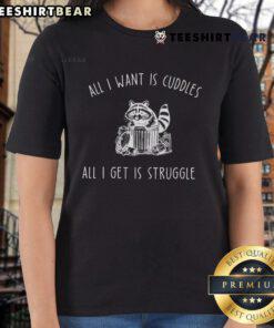 Good All I Want Is Cuddles All I Get Is Struggles Ladies Tee featuring playful text on a soft, stylish shirt.
