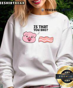 Funny pork bacon sweatshirt featuring a playful pig design with the phrase 'Good Bacon Pig, Is That You?' for bacon lovers.
