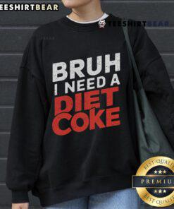 Cozy 'Good Bruh I Need A Diet Coke' sweatshirt in a casual setting, perfect for fans of humorous apparel.