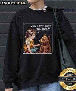 Good Can I Pet That Dawg meme on a bear sweatshirt, featuring a cute dog and playful text design.