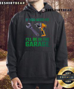 Alt Text: Good If You Need Me I'll Be In The Garage Mechanic Hoodie - stylish and comfortable hoodie for car enthusiasts.