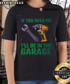 Good If You Need Me I'll Be In The Garage Mechanic Ladies Tee featuring a fun design for female auto enthusiasts.