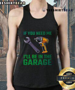 Good If You Need Me I'll Be In The Garage Mechanic Tank Top, featuring a fun design perfect for car enthusiasts.