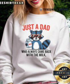 Funny raccoon sweatshirt featuring the phrase Good Just Dad Who Always Came Back With The Milk. Perfect for animal lovers!