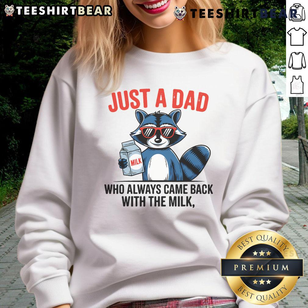 Funny raccoon sweatshirt featuring the phrase Good Just Dad Who Always Came Back With The Milk. Perfect for animal lovers!