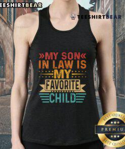 Funny vintage tank top saying 'Good, My Son-in-Law Is My Favorite Child' perfect for family gatherings and gifts.
