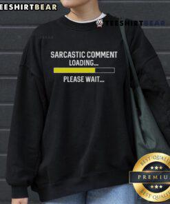 Good Sarcastic Comment Loading Please Wait Sweatshirt design featuring humorous text on a cozy pullover.