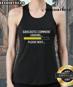 Good Sarcastic Comment Loading Please Wait tank top design featuring humorous text on a stylish graphic tee.