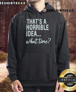 Good That's A Horrible Idea What Time Hoodie in stylish design, perfect for casual wear and making a statement.