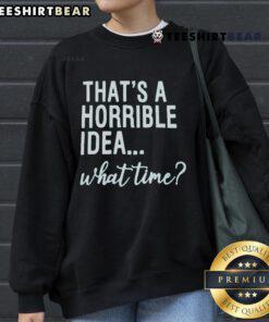 Good That's A Horrible Idea sweatshirt featuring a bold graphic design, perfect for casual wear and humor lovers.