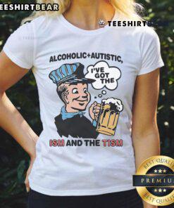 Nice Alcoholic Autistic tee for ladies featuring 'I've Got The ISM And The TISM' design, perfect for casual wear.