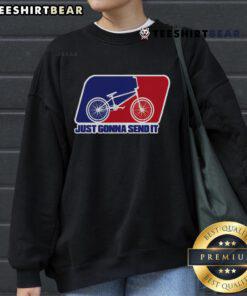 Alt Text: Nice BMX Just Gonna Send It BMX Racing Sweatshirt featuring a bold graphic design, perfect for BMX enthusiasts.