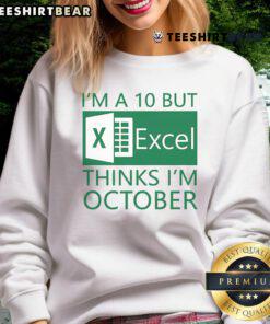 Funny sweatshirt reading 'Nice, I'm a 10 but Excel thinks I'm October' with playful text design, perfect for Excel enthusiasts.