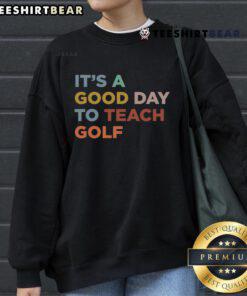 Golf coach sweatshirt featuring 'Nice-Itt-A-Good-Day-To-Teach' design, perfect for passionate golf instructors.