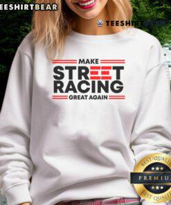 Nice Make Street Racing Great Again sweatshirt in vibrant colors, perfect for racing enthusiasts and casual wear.