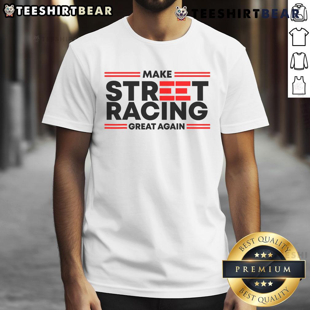 Nice Make Street Racing Great Again T-Shirt featuring bold graphics and a stylish design for racing enthusiasts.