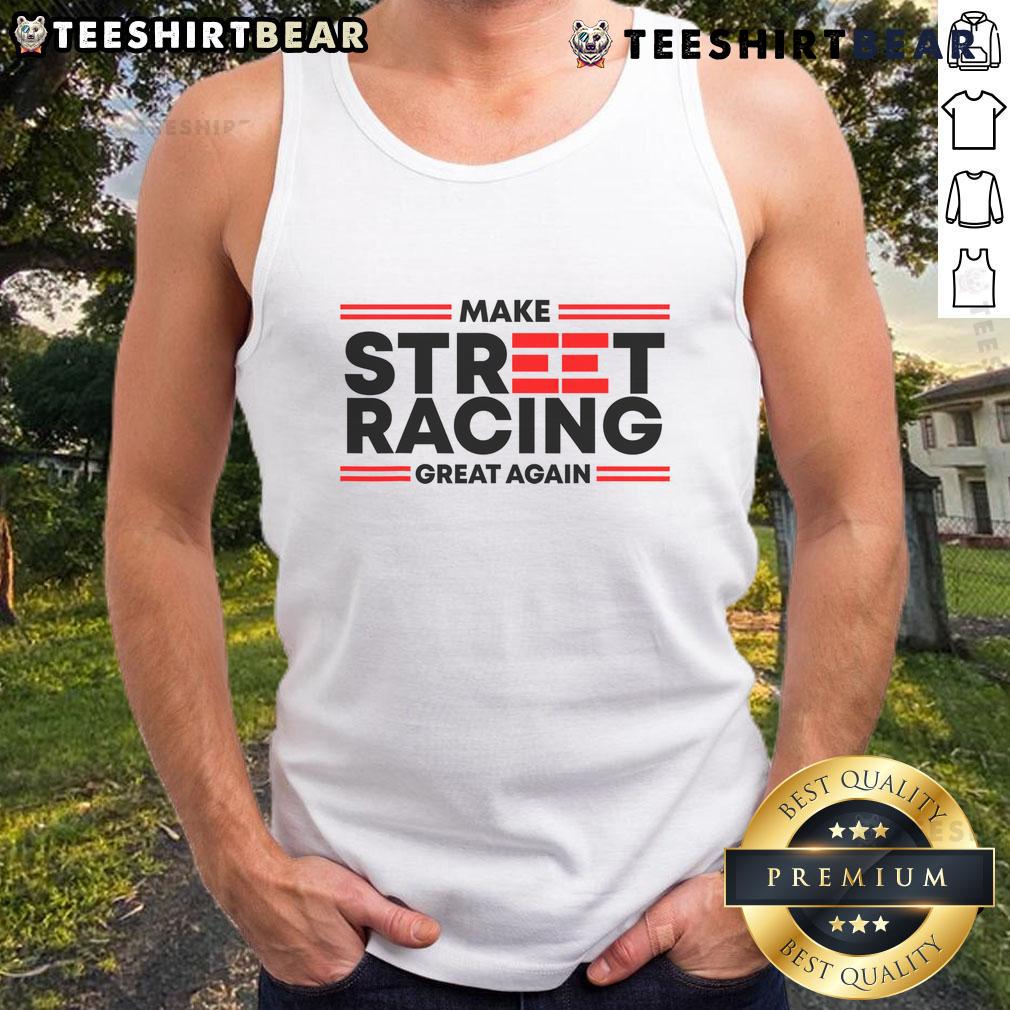 Stylish tank top featuring 'Make Street Racing Great Again' slogan, perfect for car enthusiasts and racing fans.